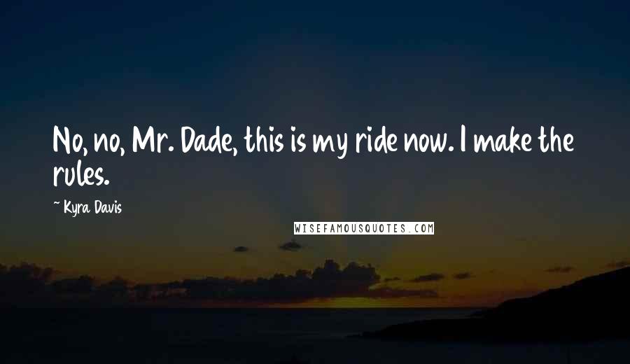 Kyra Davis Quotes: No, no, Mr. Dade, this is my ride now. I make the rules.