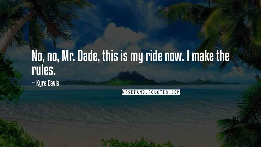 Kyra Davis Quotes: No, no, Mr. Dade, this is my ride now. I make the rules.