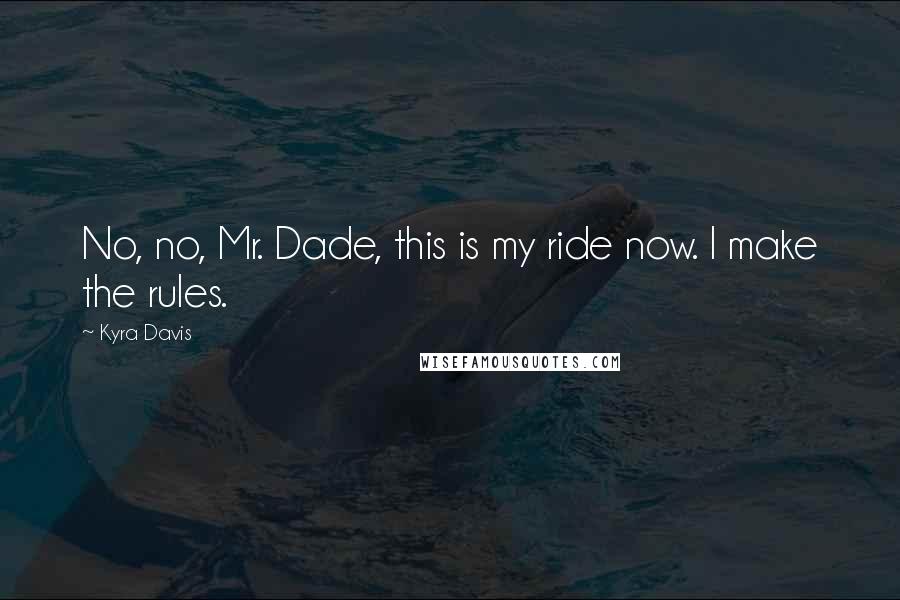 Kyra Davis Quotes: No, no, Mr. Dade, this is my ride now. I make the rules.