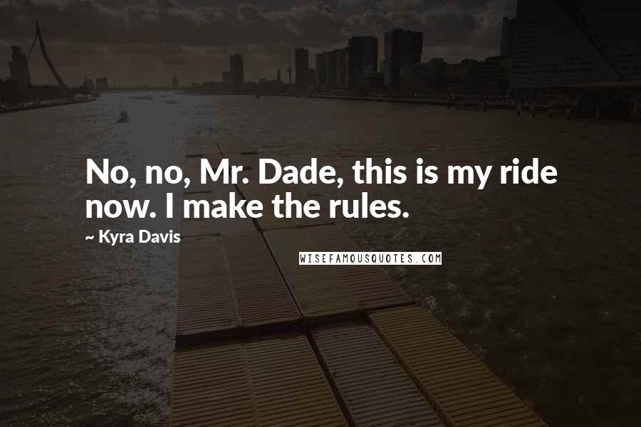 Kyra Davis Quotes: No, no, Mr. Dade, this is my ride now. I make the rules.