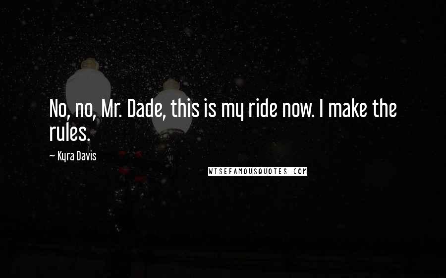Kyra Davis Quotes: No, no, Mr. Dade, this is my ride now. I make the rules.