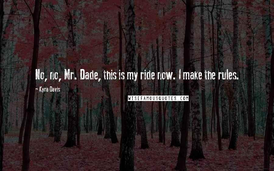 Kyra Davis Quotes: No, no, Mr. Dade, this is my ride now. I make the rules.