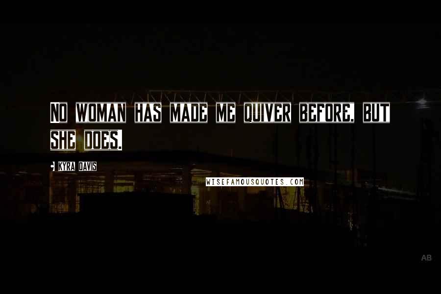 Kyra Davis Quotes: No woman has made me quiver before, but she does.