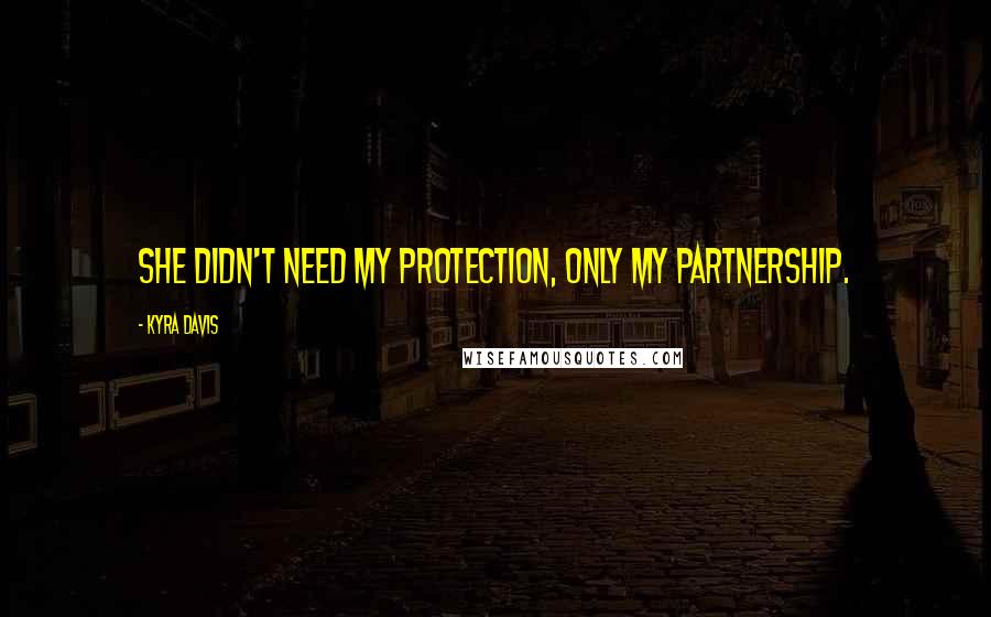 Kyra Davis Quotes: She didn't need my protection, only my partnership.