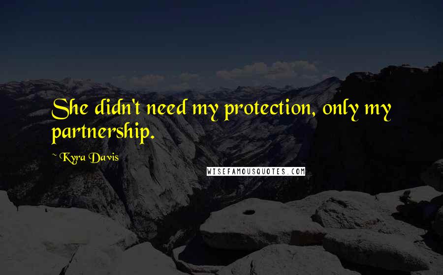 Kyra Davis Quotes: She didn't need my protection, only my partnership.