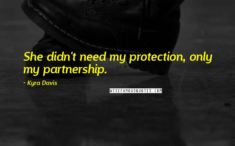 Kyra Davis Quotes: She didn't need my protection, only my partnership.