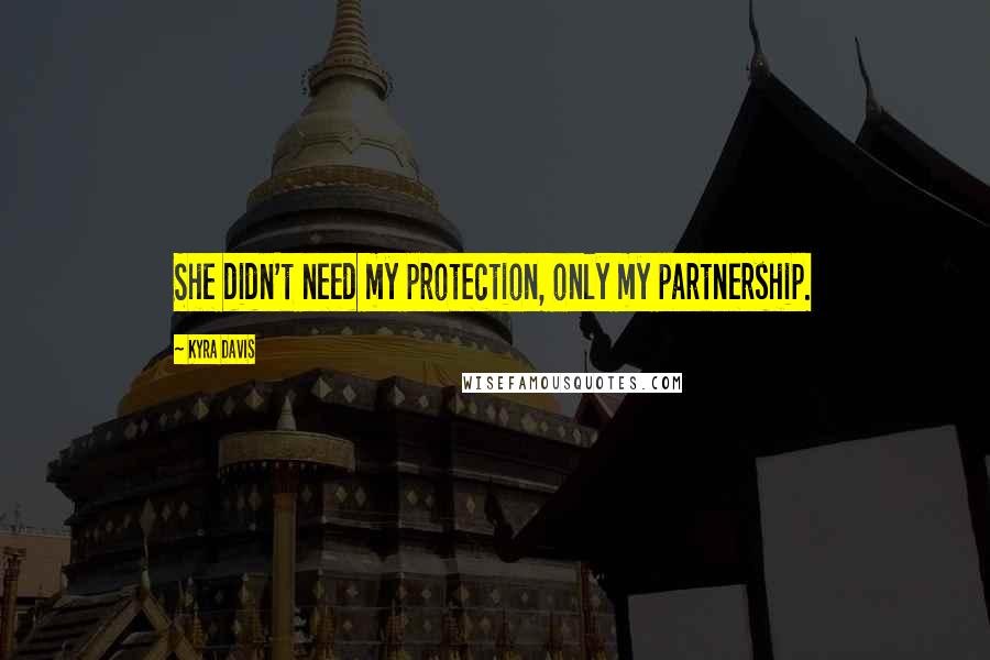 Kyra Davis Quotes: She didn't need my protection, only my partnership.