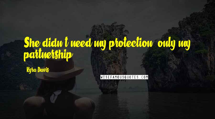 Kyra Davis Quotes: She didn't need my protection, only my partnership.