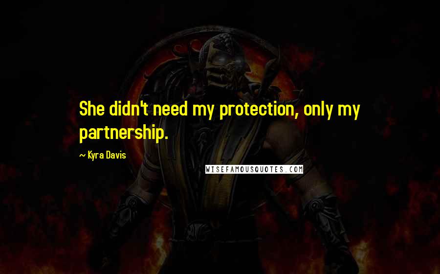Kyra Davis Quotes: She didn't need my protection, only my partnership.