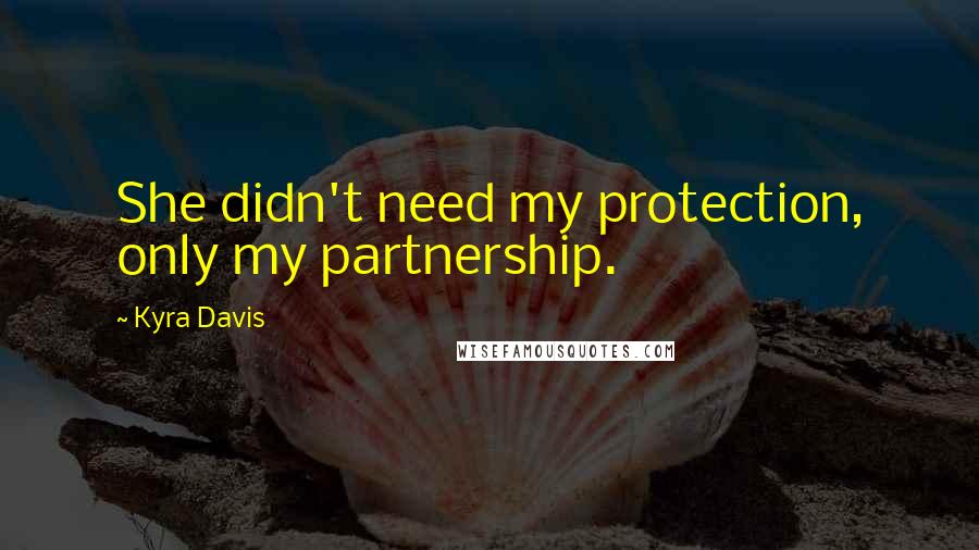 Kyra Davis Quotes: She didn't need my protection, only my partnership.