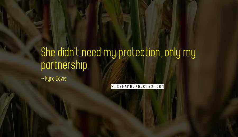 Kyra Davis Quotes: She didn't need my protection, only my partnership.