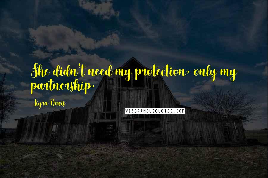 Kyra Davis Quotes: She didn't need my protection, only my partnership.