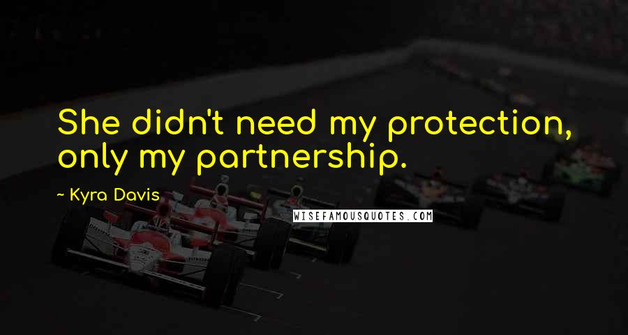 Kyra Davis Quotes: She didn't need my protection, only my partnership.