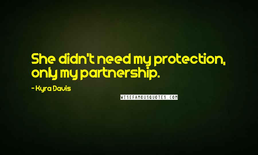 Kyra Davis Quotes: She didn't need my protection, only my partnership.