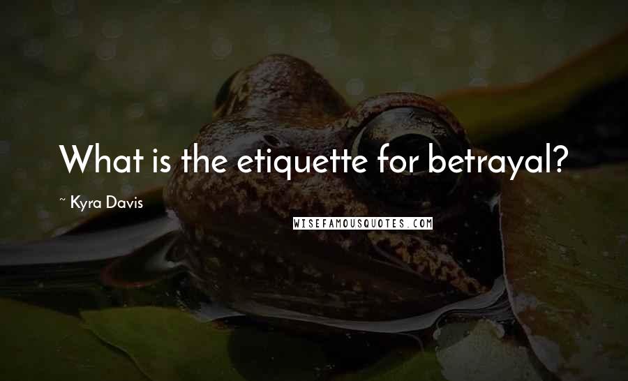 Kyra Davis Quotes: What is the etiquette for betrayal?