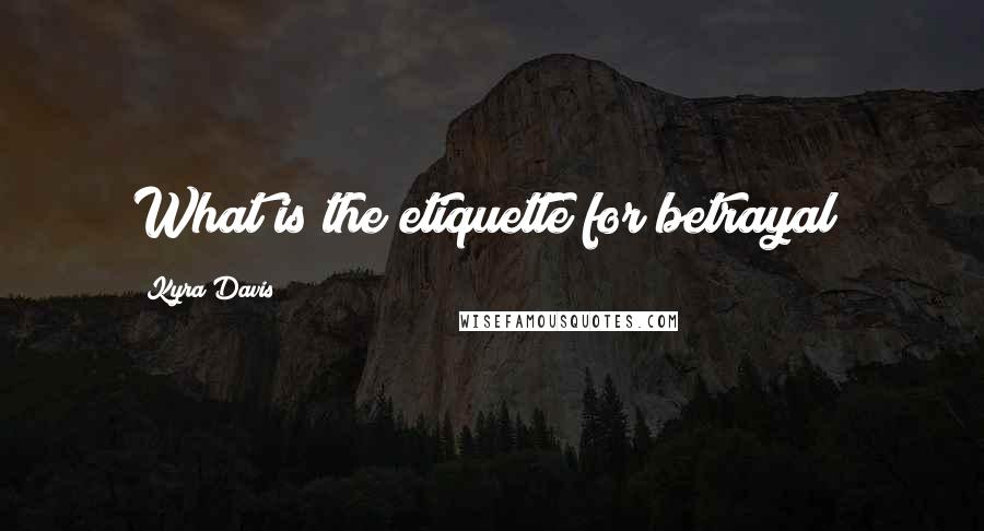 Kyra Davis Quotes: What is the etiquette for betrayal?