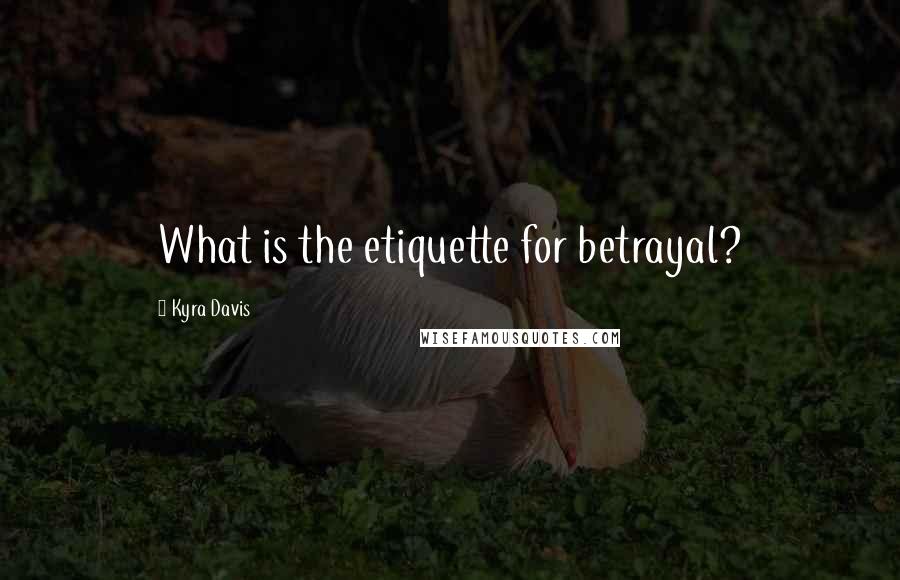 Kyra Davis Quotes: What is the etiquette for betrayal?