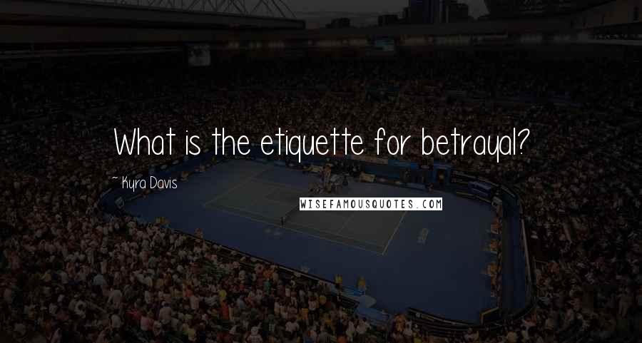 Kyra Davis Quotes: What is the etiquette for betrayal?