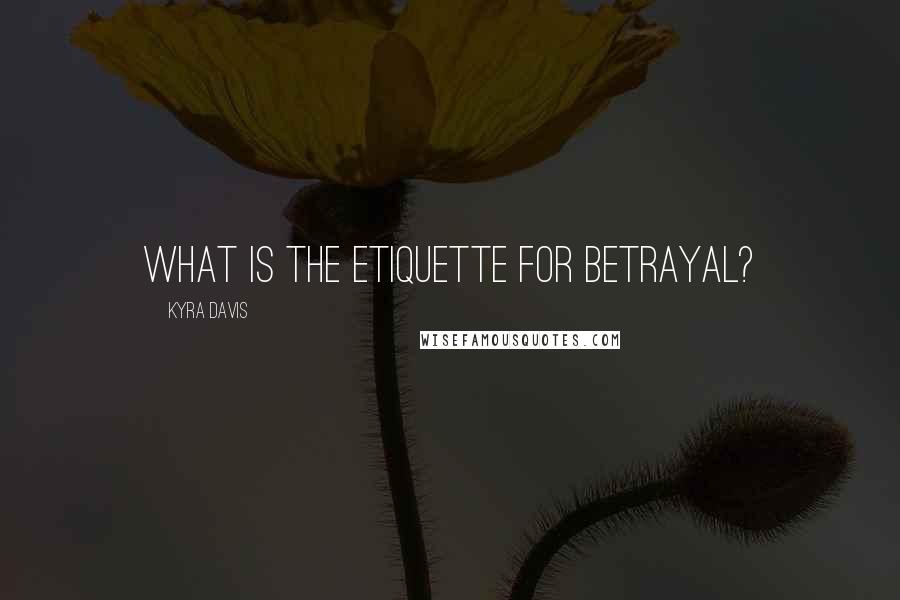 Kyra Davis Quotes: What is the etiquette for betrayal?