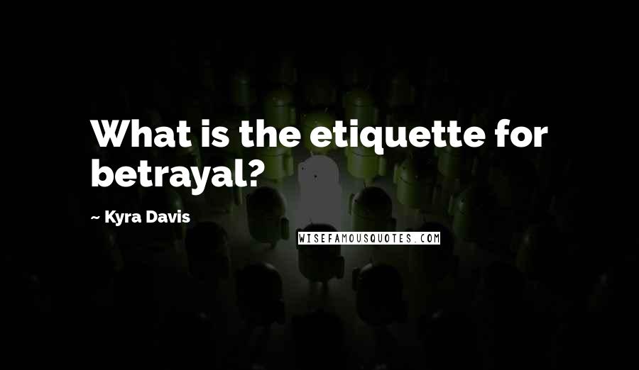 Kyra Davis Quotes: What is the etiquette for betrayal?