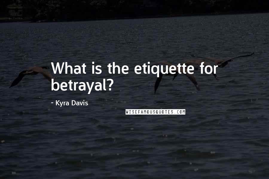 Kyra Davis Quotes: What is the etiquette for betrayal?