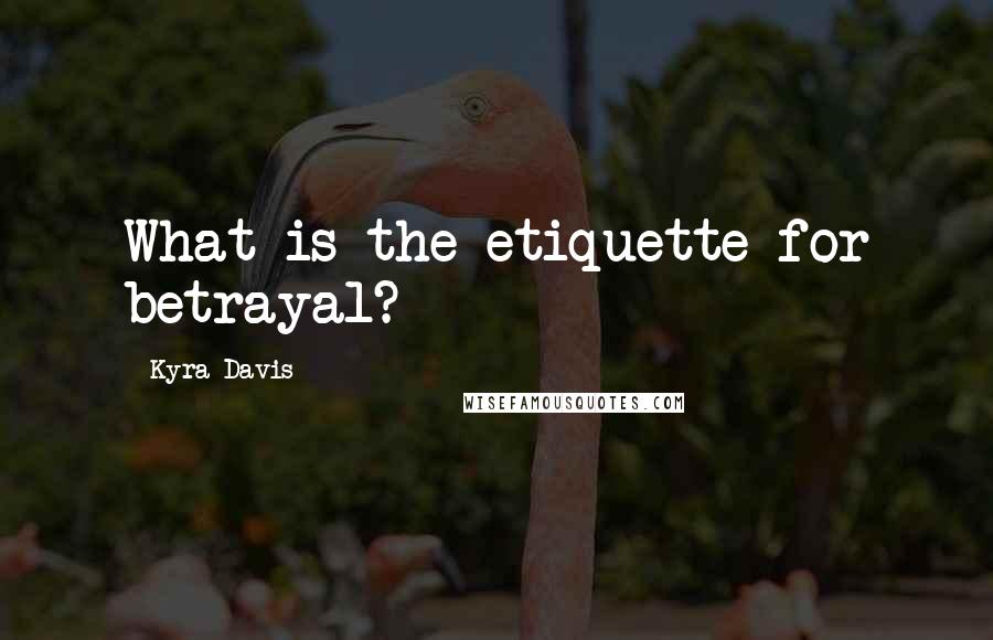 Kyra Davis Quotes: What is the etiquette for betrayal?