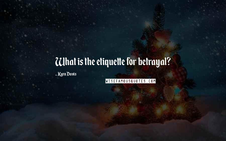 Kyra Davis Quotes: What is the etiquette for betrayal?