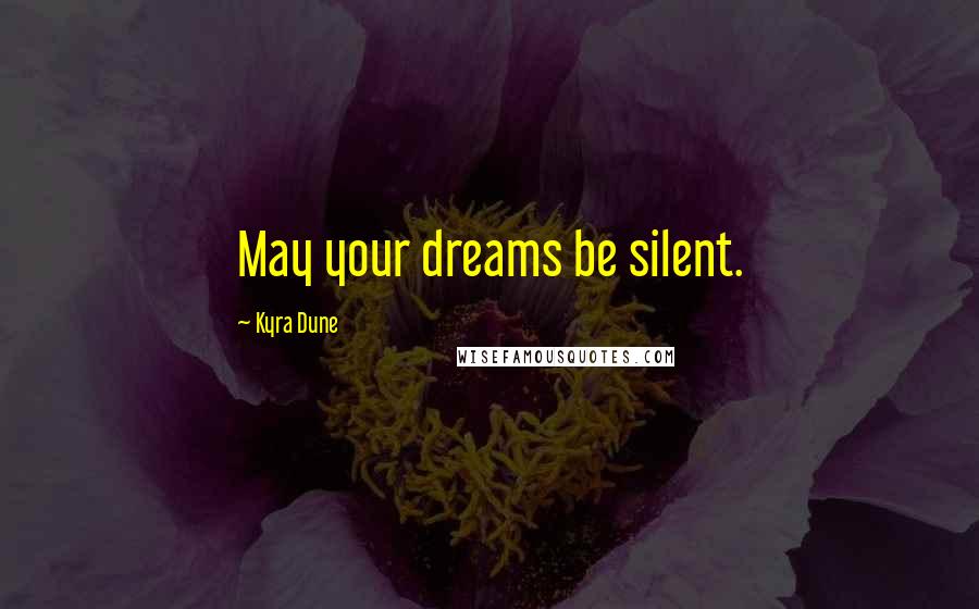 Kyra Dune Quotes: May your dreams be silent.
