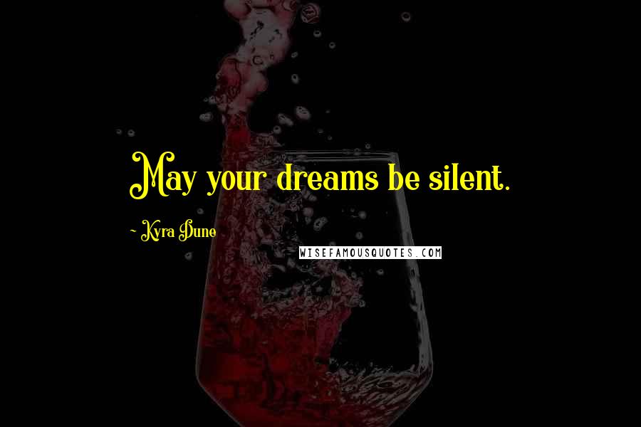 Kyra Dune Quotes: May your dreams be silent.