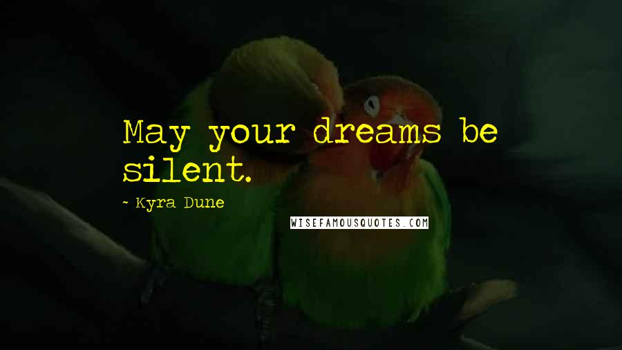 Kyra Dune Quotes: May your dreams be silent.