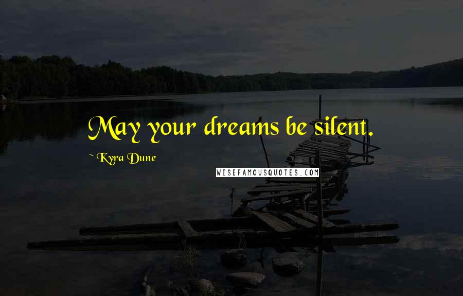 Kyra Dune Quotes: May your dreams be silent.