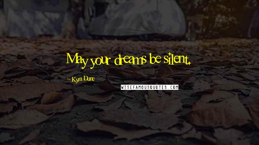 Kyra Dune Quotes: May your dreams be silent.