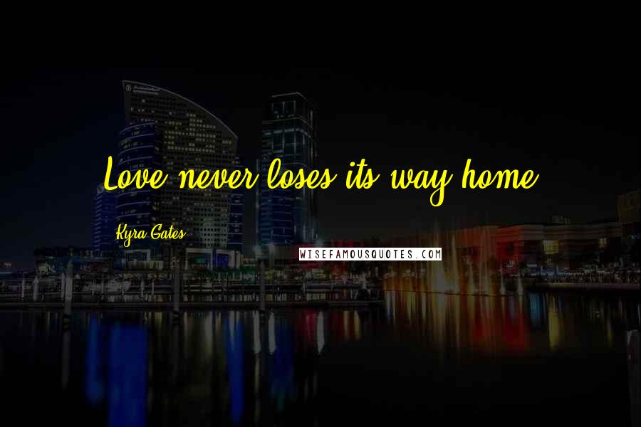 Kyra Gates Quotes: Love never loses its way home