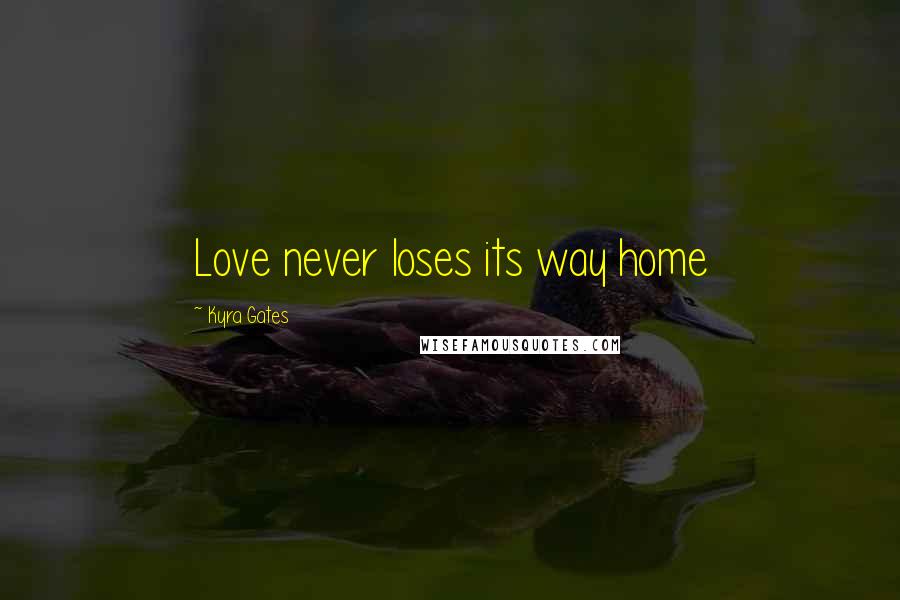 Kyra Gates Quotes: Love never loses its way home