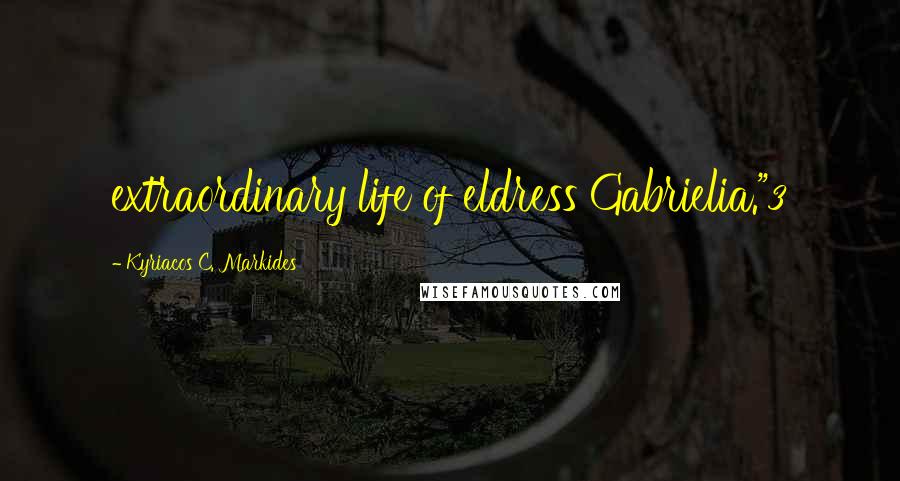Kyriacos C. Markides Quotes: extraordinary life of eldress Gabrielia."3