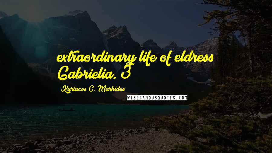 Kyriacos C. Markides Quotes: extraordinary life of eldress Gabrielia."3
