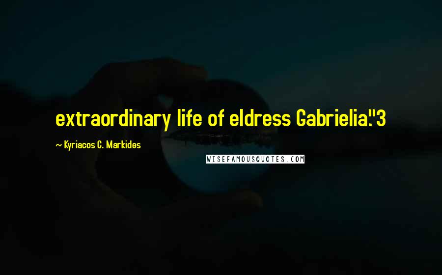 Kyriacos C. Markides Quotes: extraordinary life of eldress Gabrielia."3