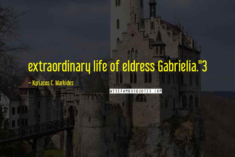 Kyriacos C. Markides Quotes: extraordinary life of eldress Gabrielia."3