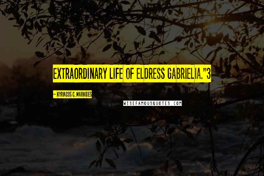 Kyriacos C. Markides Quotes: extraordinary life of eldress Gabrielia."3