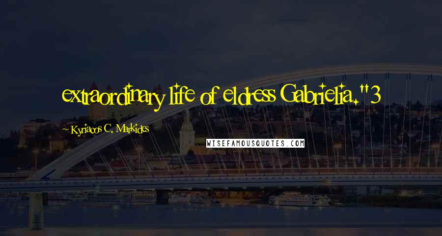 Kyriacos C. Markides Quotes: extraordinary life of eldress Gabrielia."3