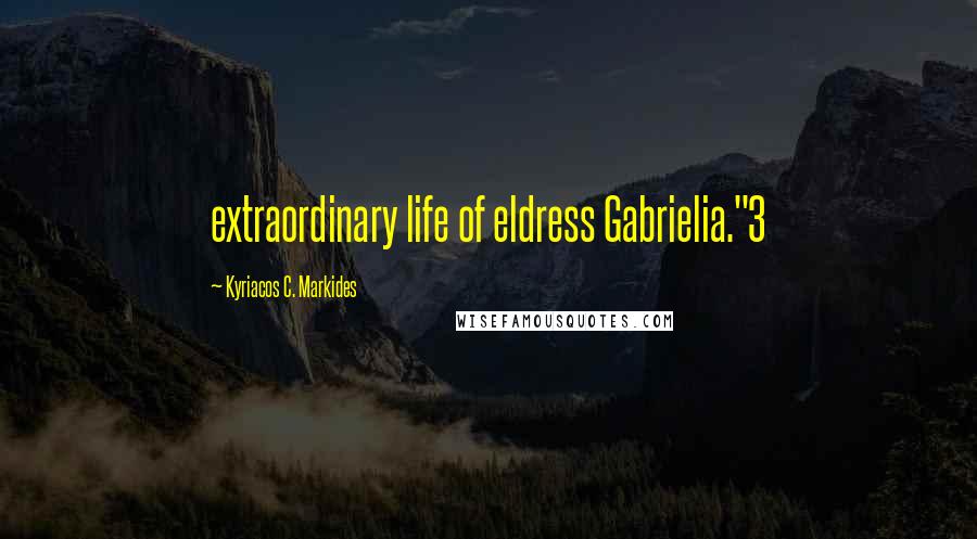 Kyriacos C. Markides Quotes: extraordinary life of eldress Gabrielia."3