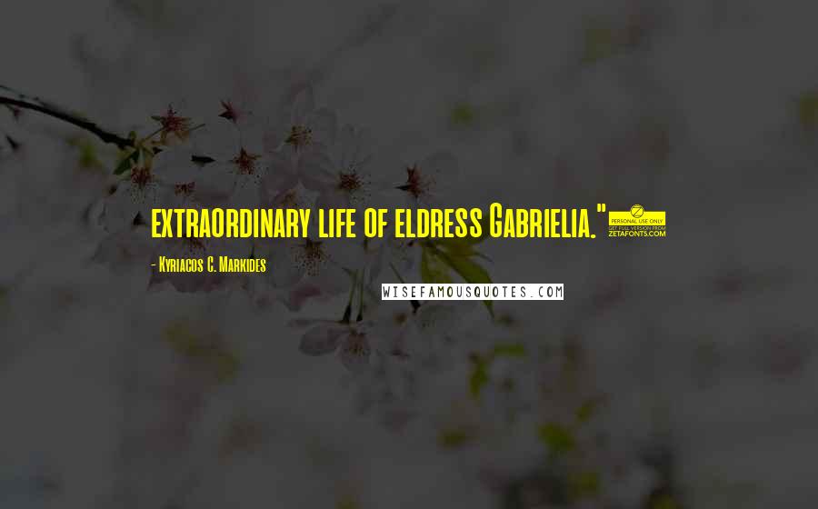 Kyriacos C. Markides Quotes: extraordinary life of eldress Gabrielia."3