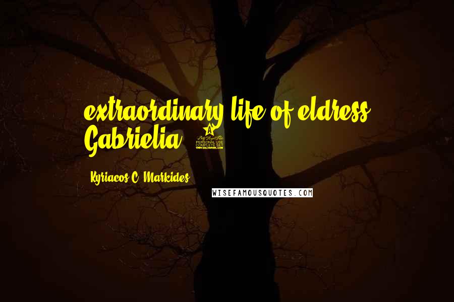 Kyriacos C. Markides Quotes: extraordinary life of eldress Gabrielia."3