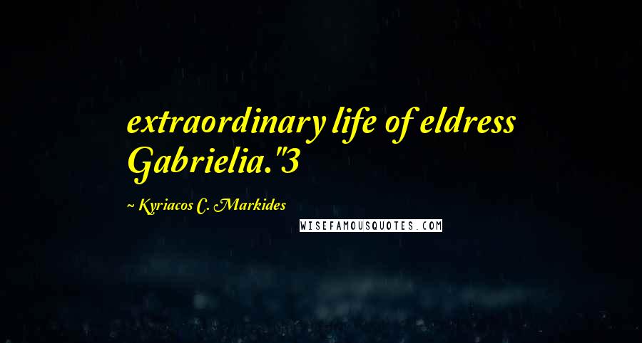 Kyriacos C. Markides Quotes: extraordinary life of eldress Gabrielia."3