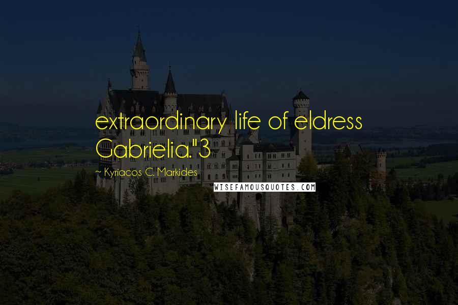 Kyriacos C. Markides Quotes: extraordinary life of eldress Gabrielia."3