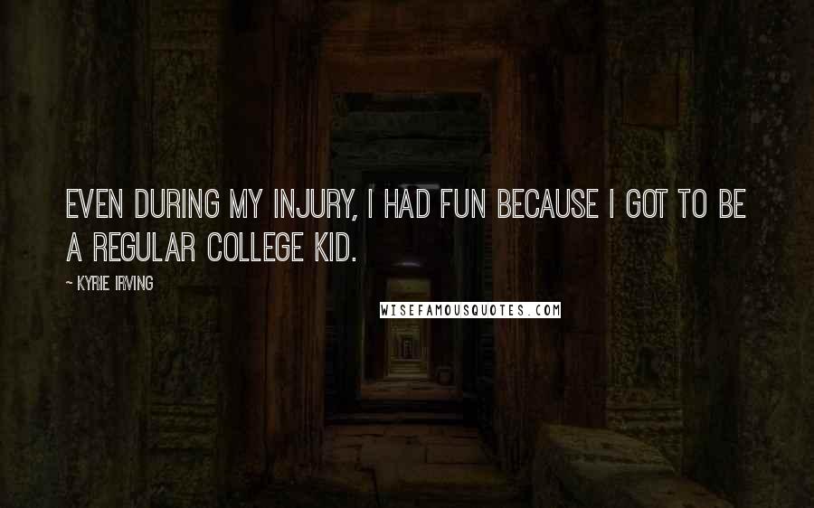 Kyrie Irving Quotes: Even during my injury, I had fun because I got to be a regular college kid.