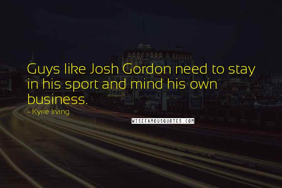 Kyrie Irving Quotes: Guys like Josh Gordon need to stay in his sport and mind his own business.