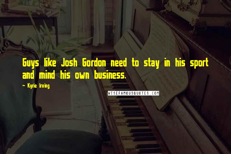 Kyrie Irving Quotes: Guys like Josh Gordon need to stay in his sport and mind his own business.