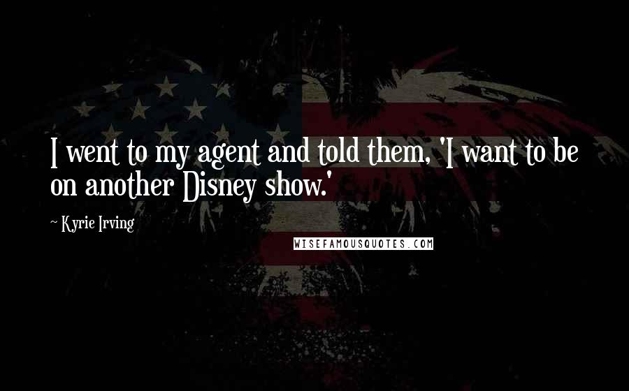 Kyrie Irving Quotes: I went to my agent and told them, 'I want to be on another Disney show.'