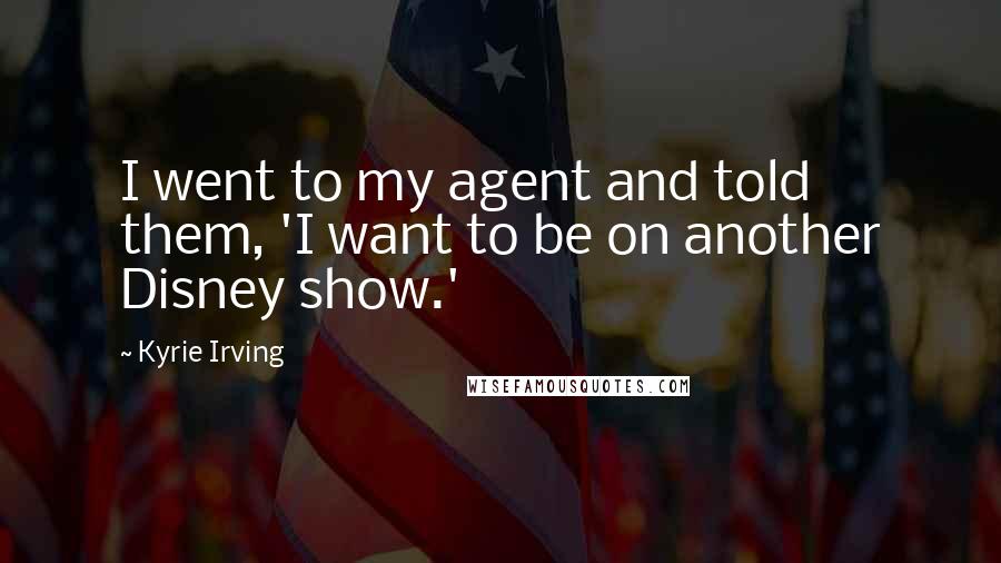 Kyrie Irving Quotes: I went to my agent and told them, 'I want to be on another Disney show.'